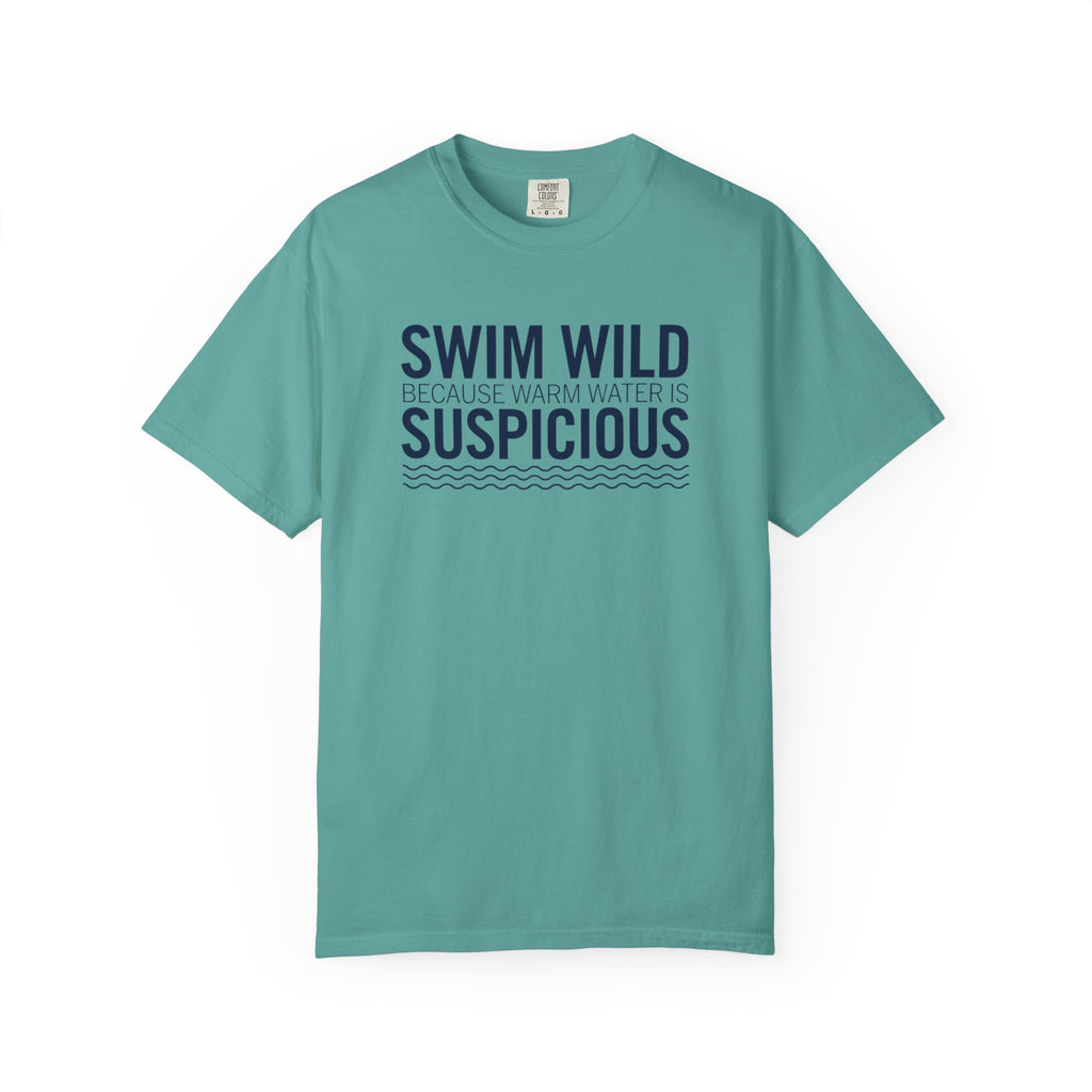 Swim Wild Because Warm Water is Suspicious T-shirt