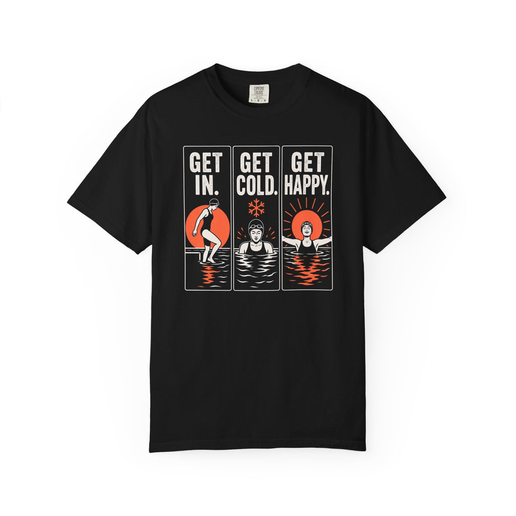 Get In Get Cold Get Happy T-shirt