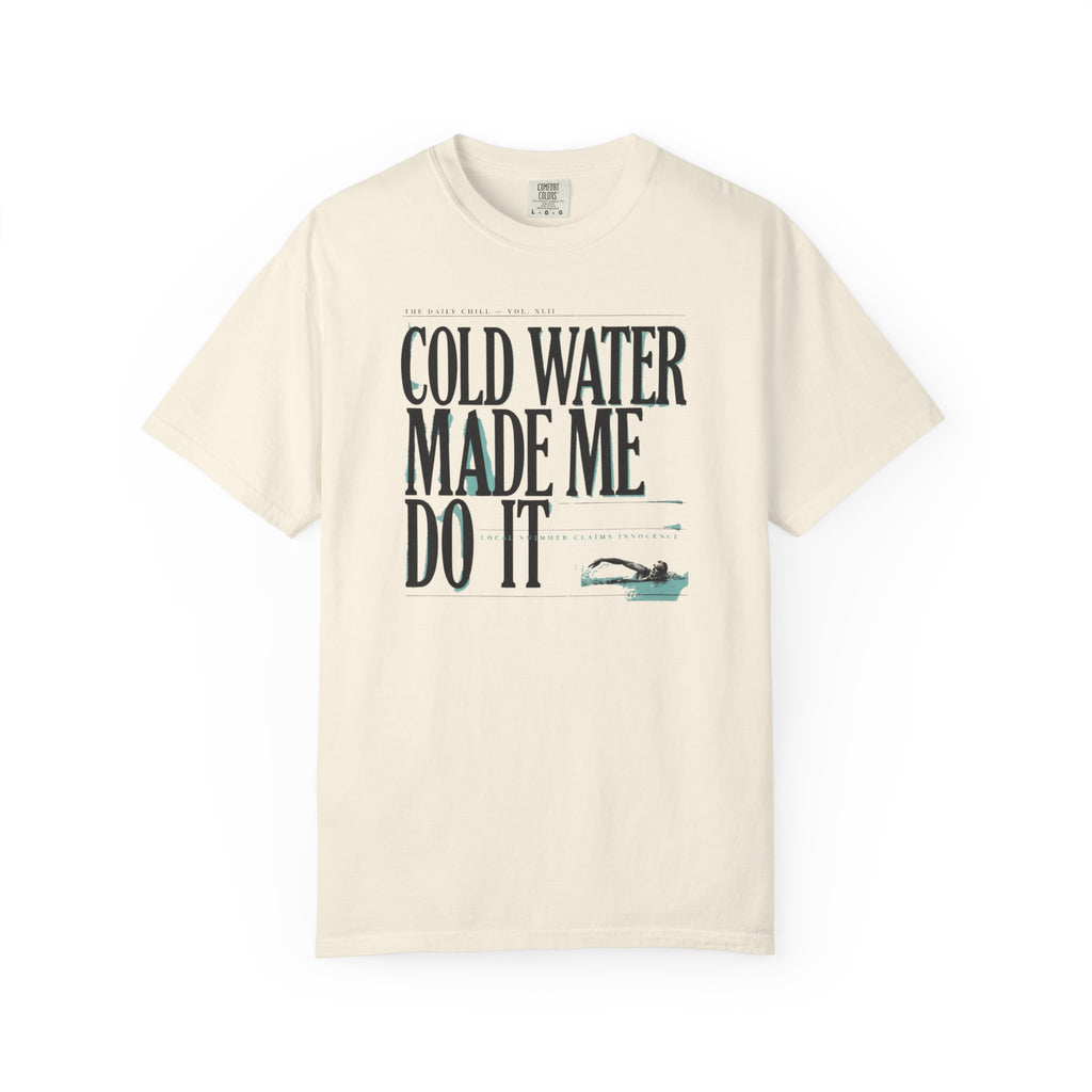 Cold Water Made Me Do It T-shirt