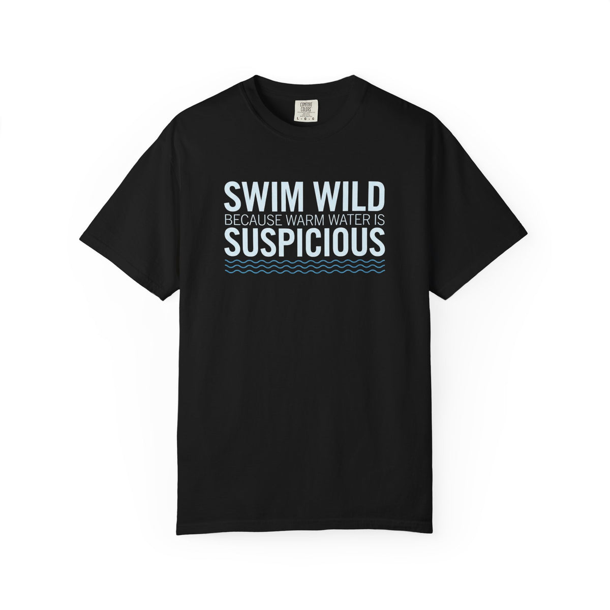 Swim Wild Because Warm Water is Suspicious T-shirt