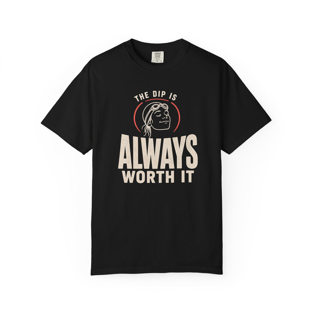 The Dip is Always Worth It T-shirt