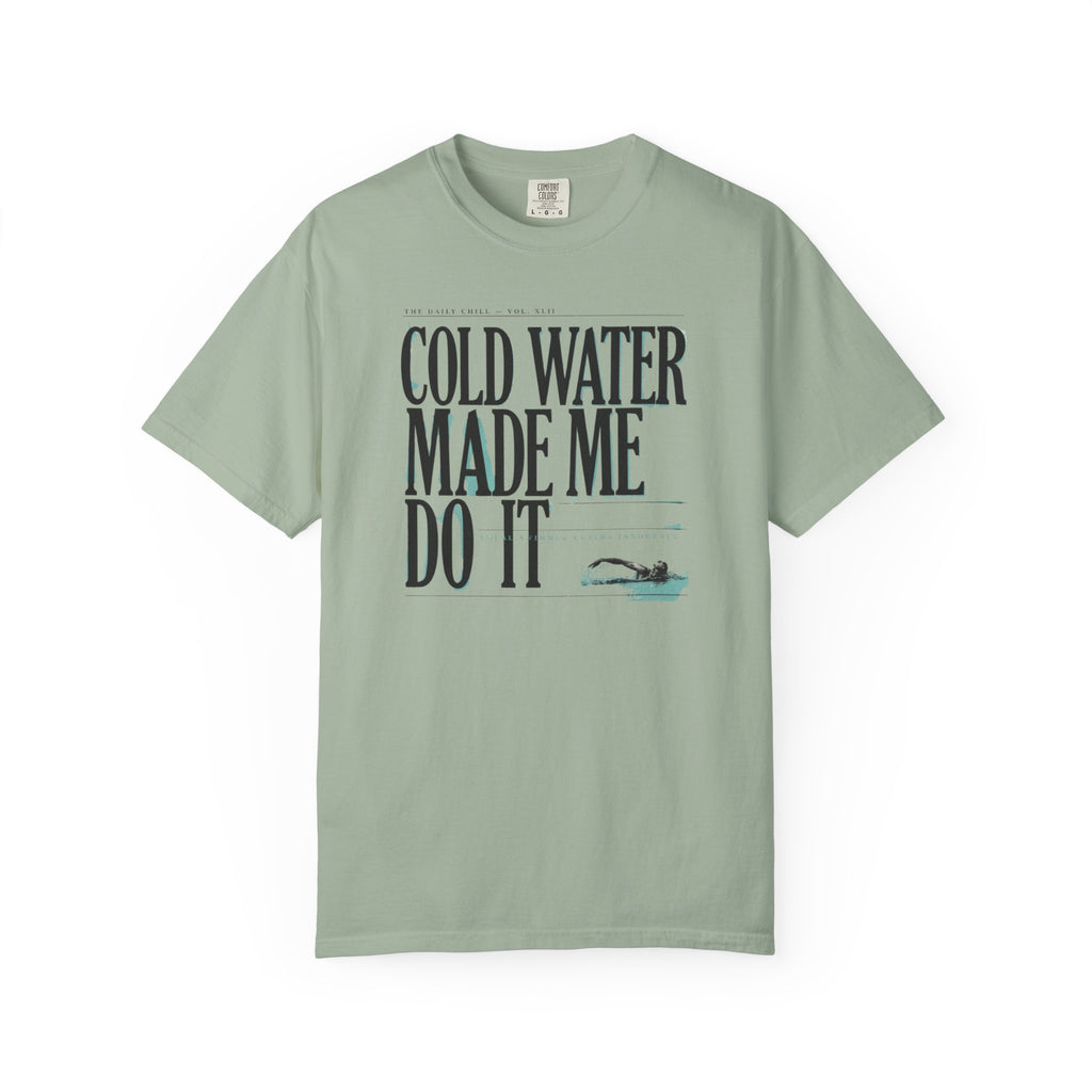 Cold Water Made Me Do It T-shirt