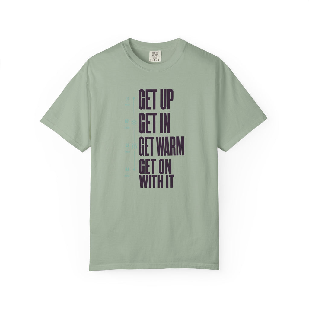 Get Up Get In Get Warm Get On With It T-shirt