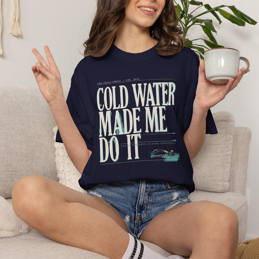 Cold Water Made Me Do It T-shirt