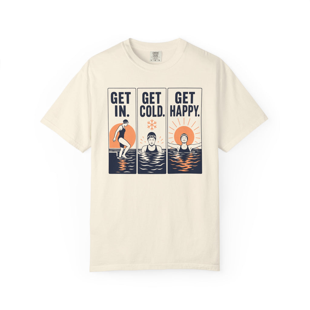 Get In Get Cold Get Happy T-shirt