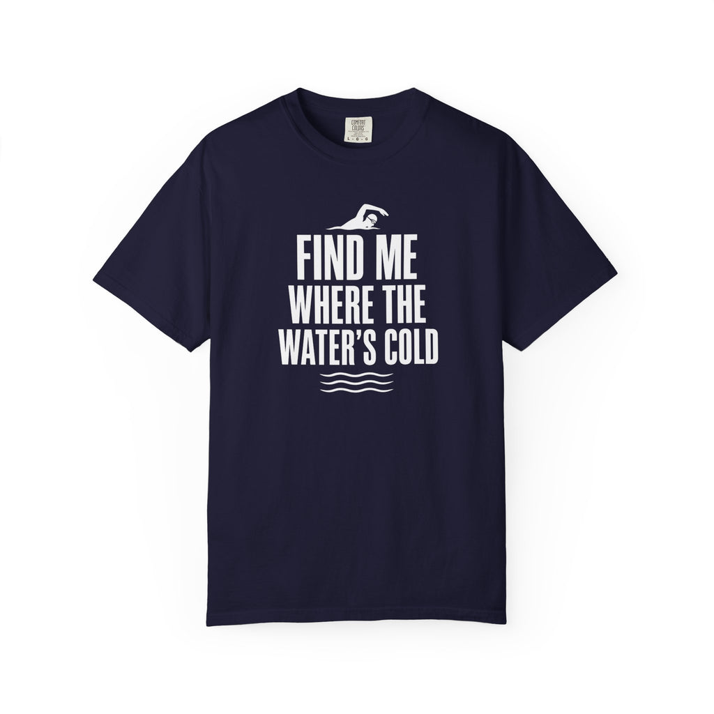 Find Me Where the Waters Cold T-shirt