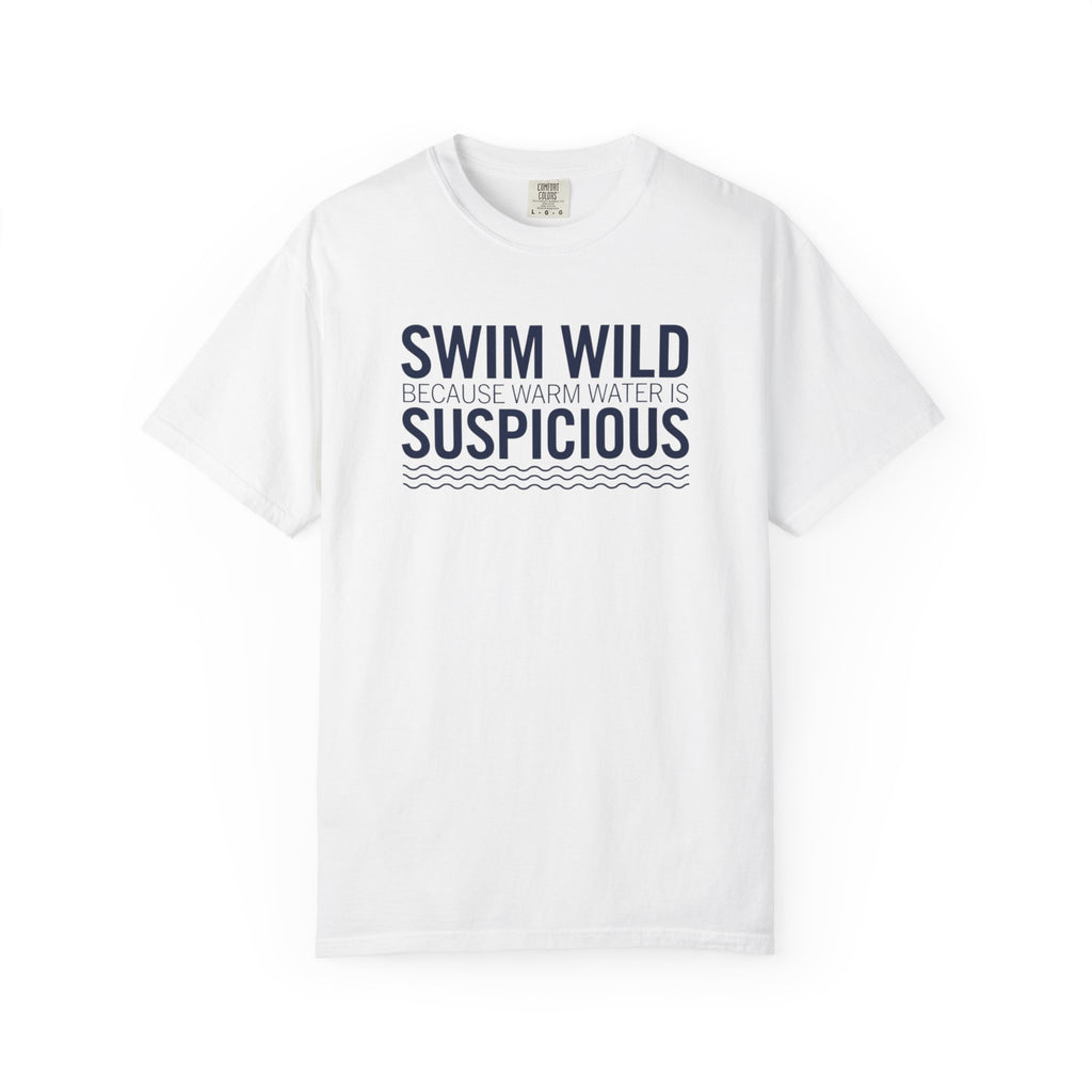 Swim Wild Because Warm Water is Suspicious T-shirt