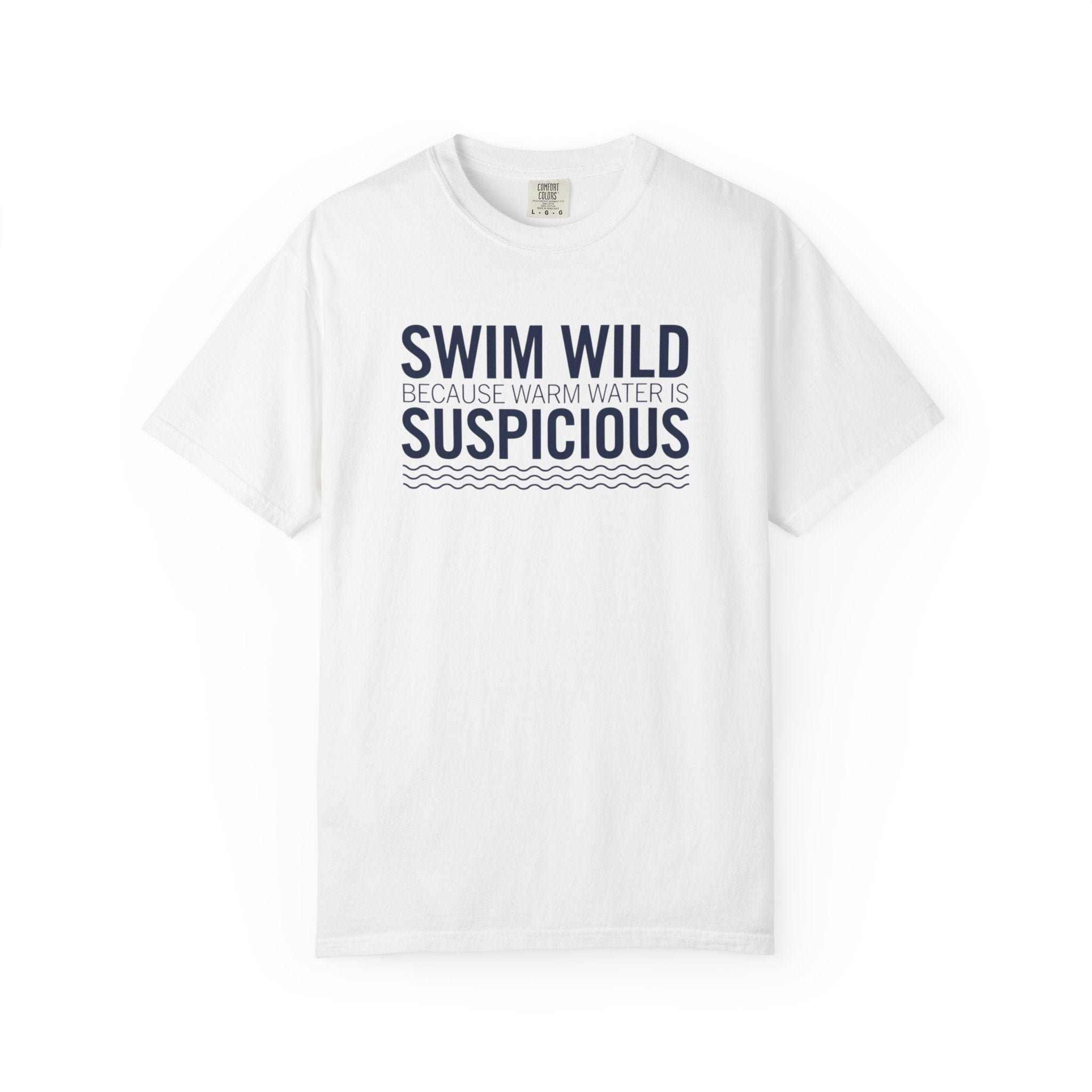 Swim Wild Because Warm Water is Suspicious T-shirt