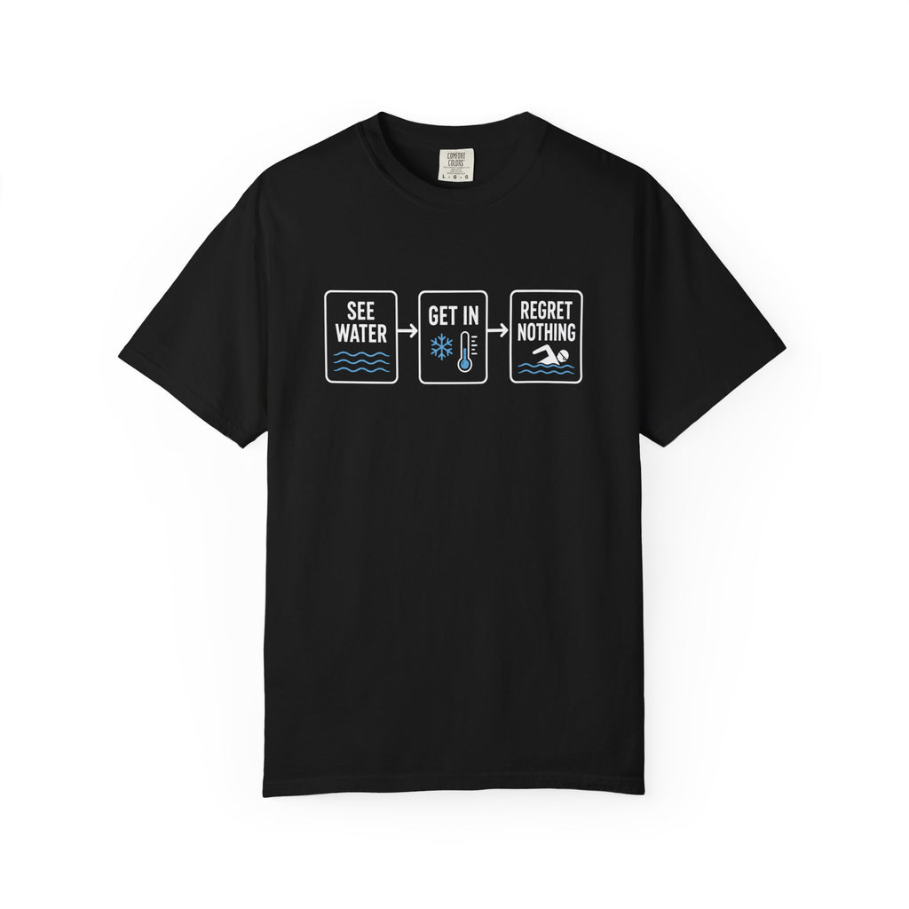 See Water Get In Regret Nothing T-shirt