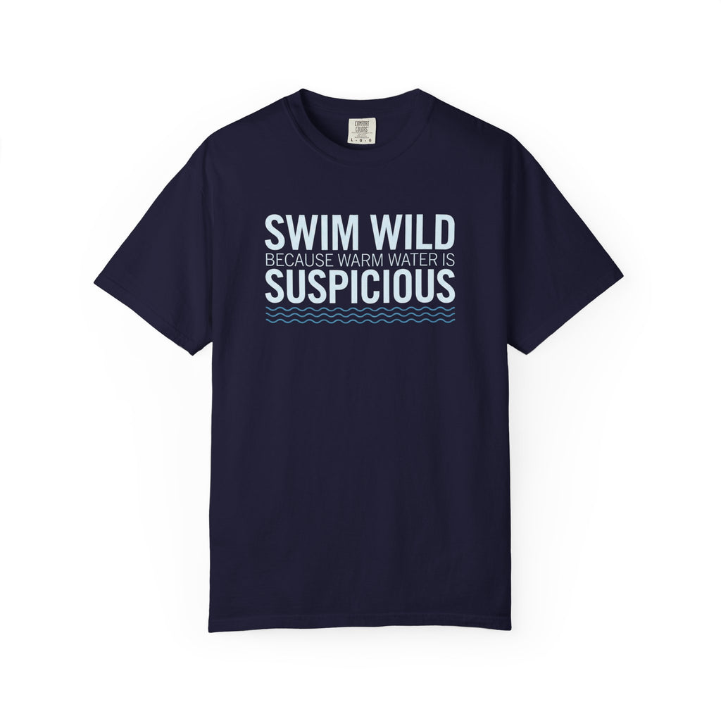 Swim Wild Because Warm Water is Suspicious T-shirt