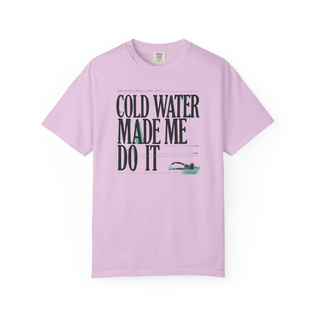 Cold Water Made Me Do It T-shirt