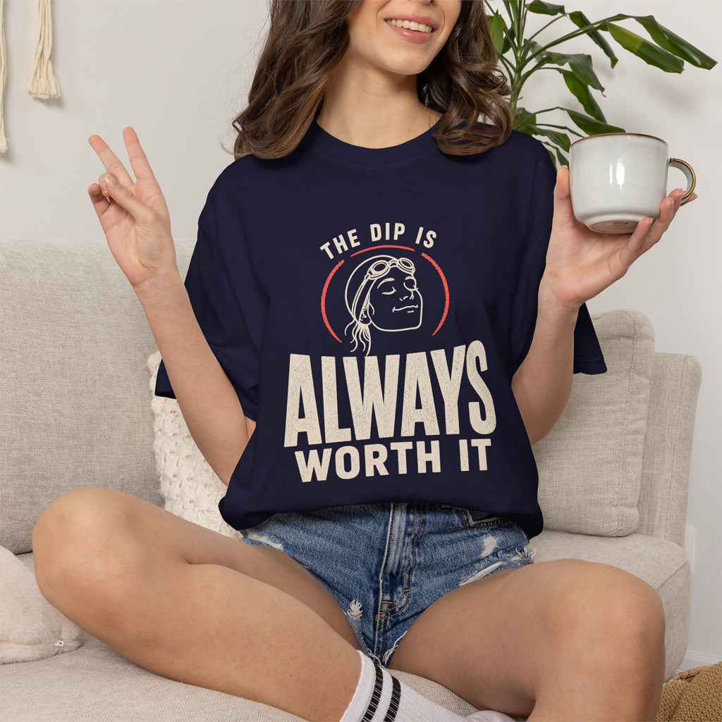 The Dip is Always Worth It T-shirt