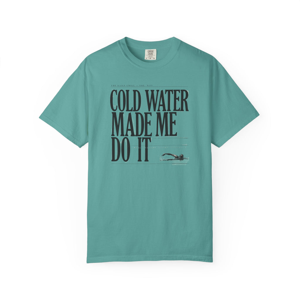 Cold Water Made Me Do It T-shirt