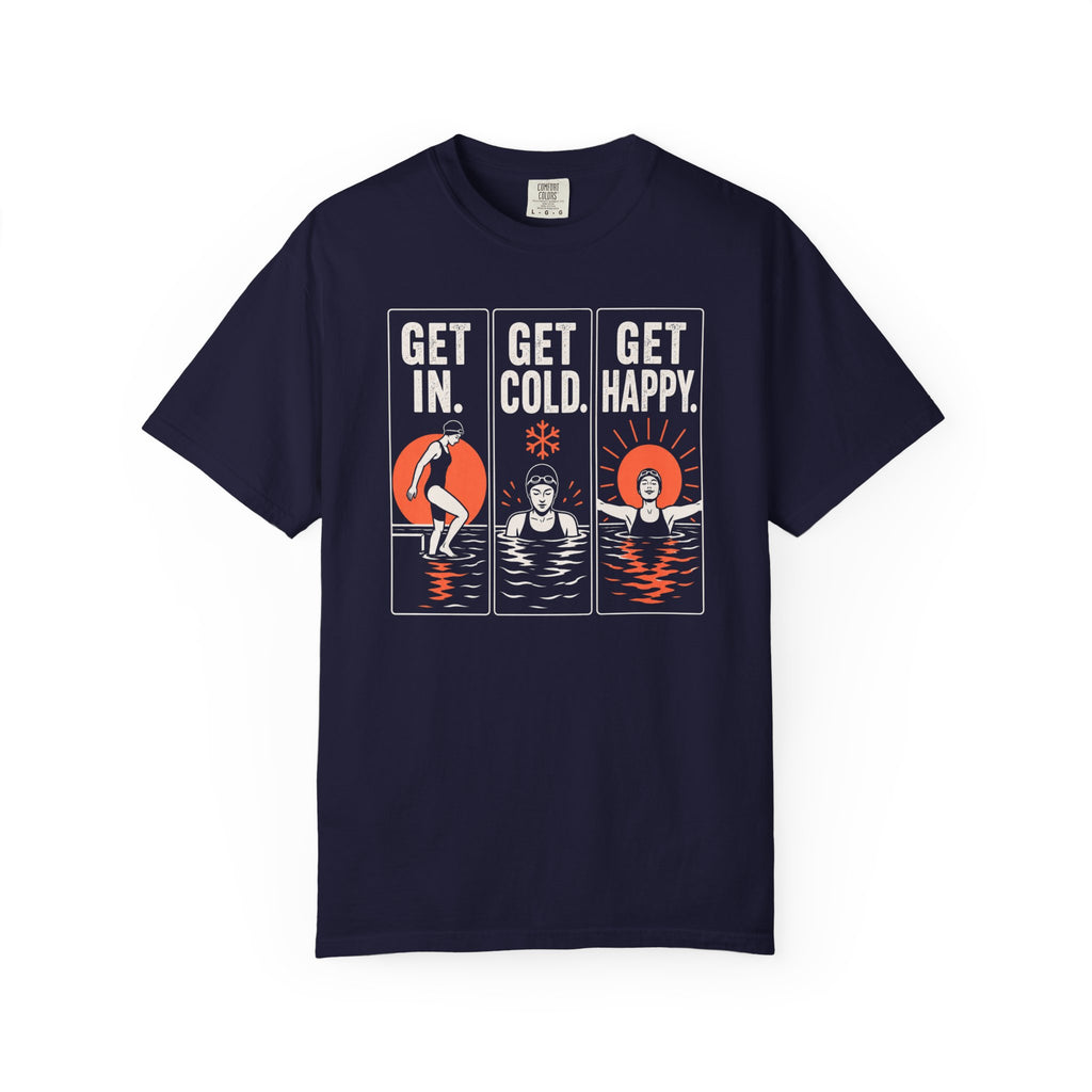 Get In Get Cold Get Happy T-shirt