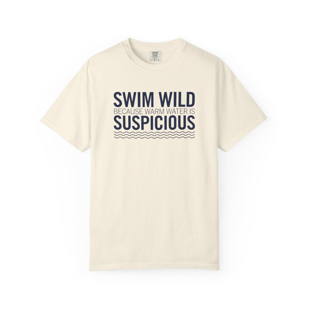 Swim Wild Because Warm Water is Suspicious T-shirt