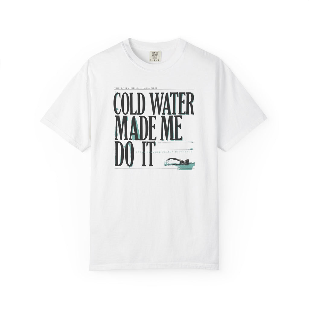 Cold Water Made Me Do It T-shirt