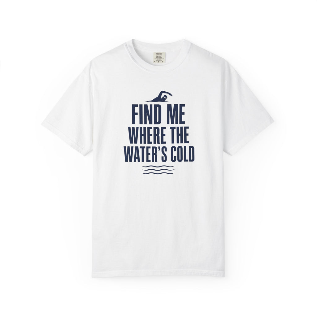 Find Me Where the Waters Cold T-shirt