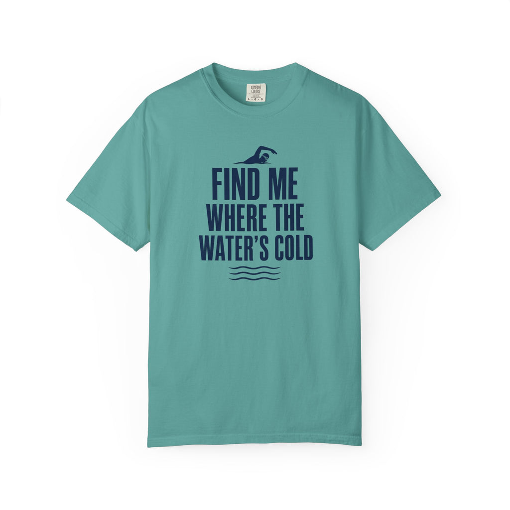 Find Me Where the Waters Cold T-shirt