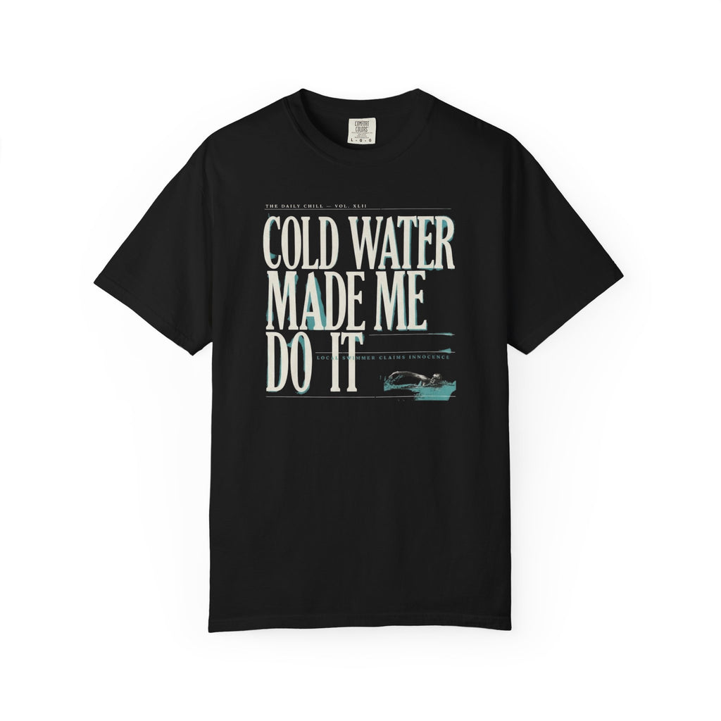 Cold Water Made Me Do It T-shirt